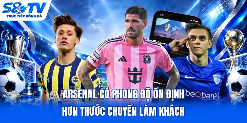 Arsenal có phong độ ổn định hơn trước chuyến làm khách