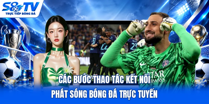 Các bước thao tác kết nối phát sóng bóng đá trực tuyến 