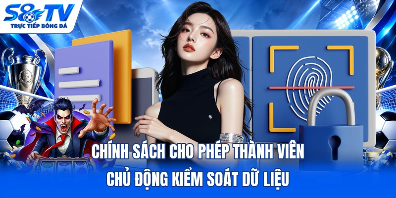 Chính sách cho phép thành viên chủ động kiểm soát dữ liệu