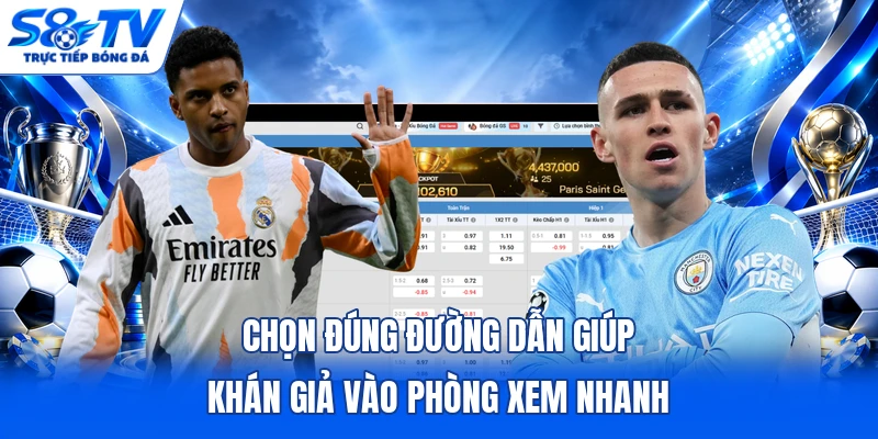 Chọn đúng đường dẫn giúp khán giả vào phòng xem nhanh