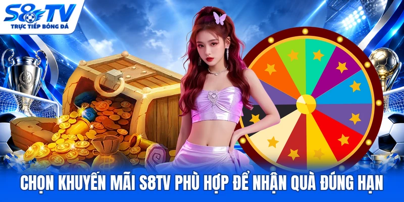 Chọn khuyến mãi S8TV phù hợp để nhận quà đúng hạn