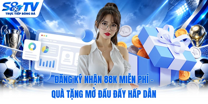 Đăng Ký Nhận 88K Miễn Phí - Quà Tặng Mở Đầu Đầy Hấp Dẫn