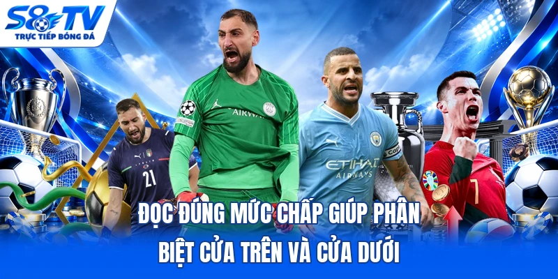 Đọc đúng mức chấp giúp phân biệt cửa trên và cửa dưới