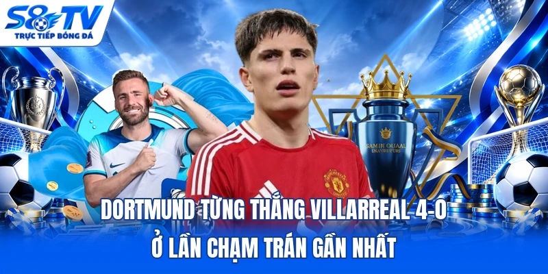 Dortmund từng thắng Villarreal 4-0 ở lần chạm trán gần nhất