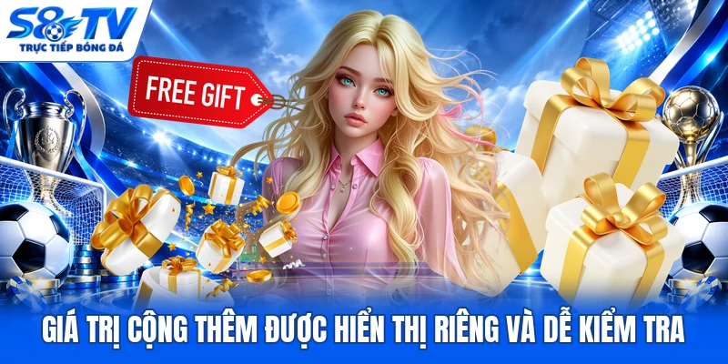 Giá trị cộng thêm được hiển thị riêng và dễ kiểm tra