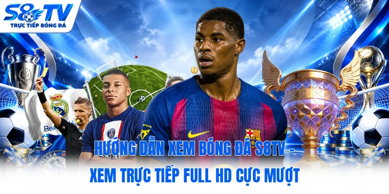 Hướng Dẫn Xem Bóng Đá S8TV - Xem Trực Tiếp Full HD Cực Mượt 