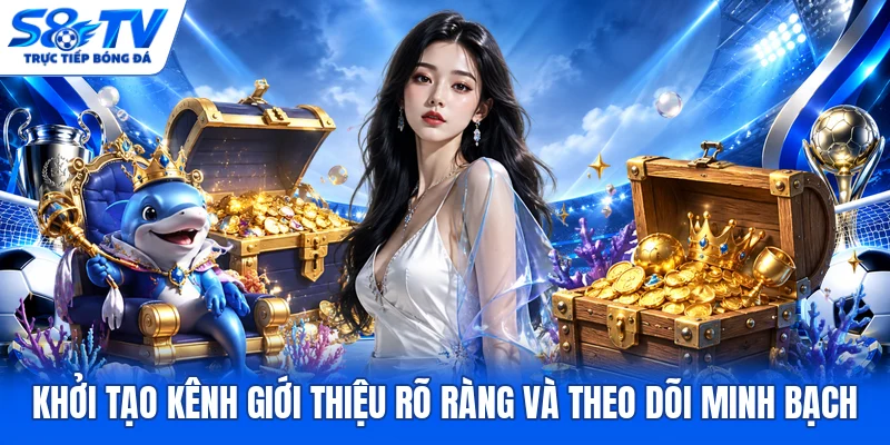 Khởi tạo kênh giới thiệu rõ ràng và theo dõi minh bạch