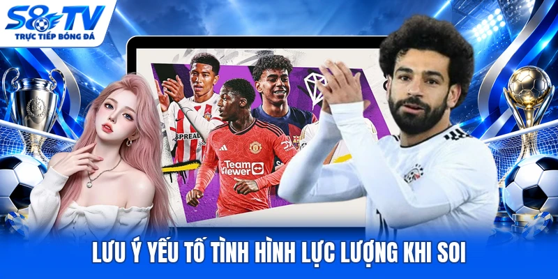 Lưu ý yếu tố tình hình lực lượng khi soi