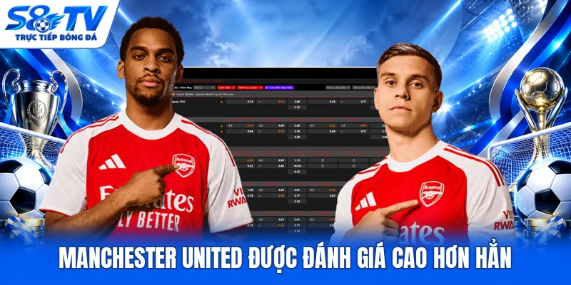 Manchester United được đánh giá cao hơn hẳn