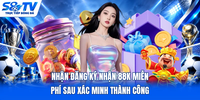 Nhận đăng ký nhận 88K miễn phí sau xác minh thành công