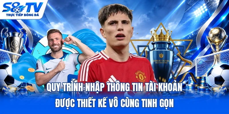 Quy trình nhập thông tin tài khoản được thiết kế vô cùng tinh gọn
