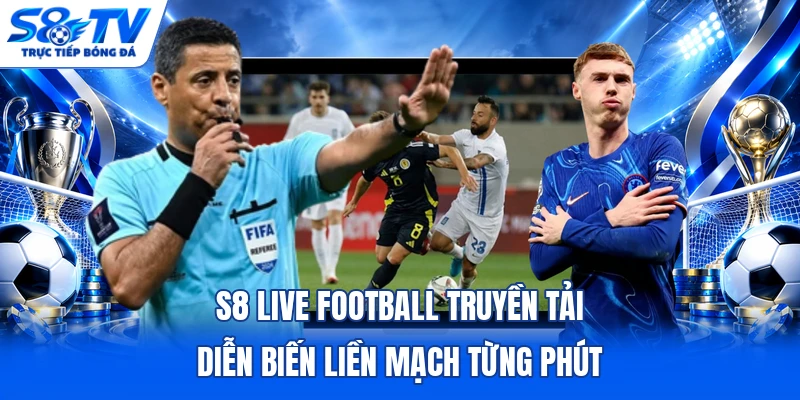 S8 Live Football truyền tải diễn biến liền mạch từng phút