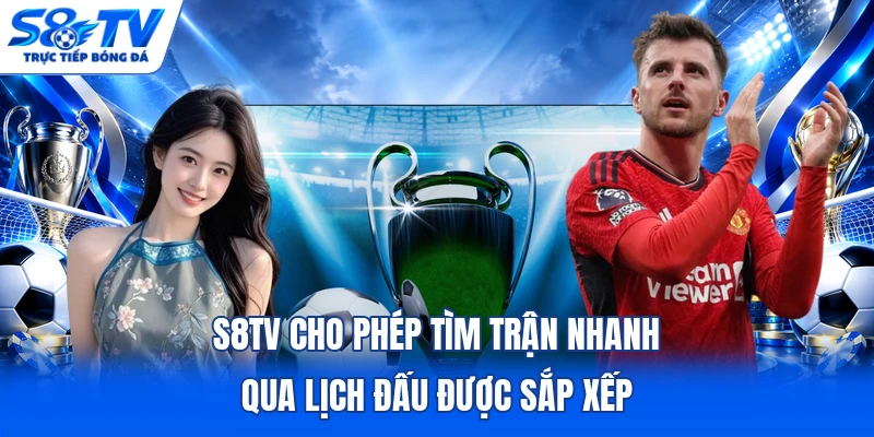 S8TV cho phép tìm trận nhanh qua lịch đấu được sắp xếp