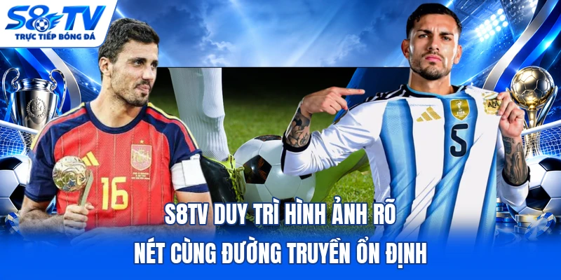 S8TV duy trì hình ảnh rõ nét cùng đường truyền ổn định