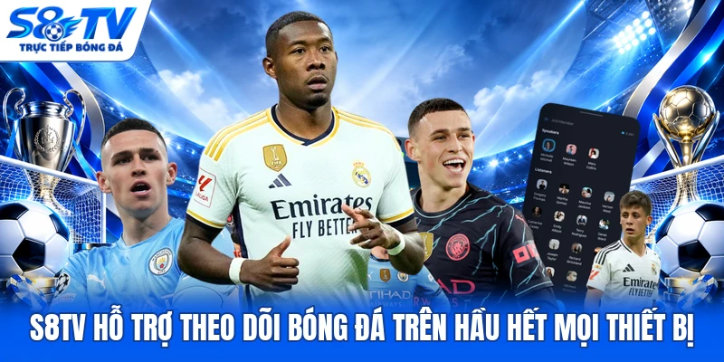 S8TV hỗ trợ theo dõi bóng đá trên hầu hết mọi thiết bị