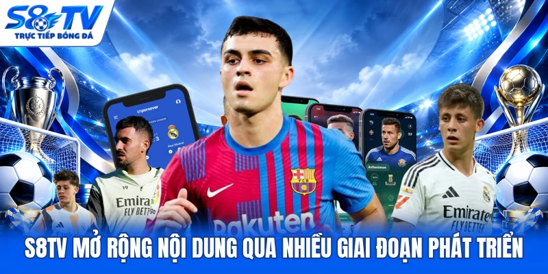 S8TV mở rộng nội dung qua nhiều giai đoạn phát triển
