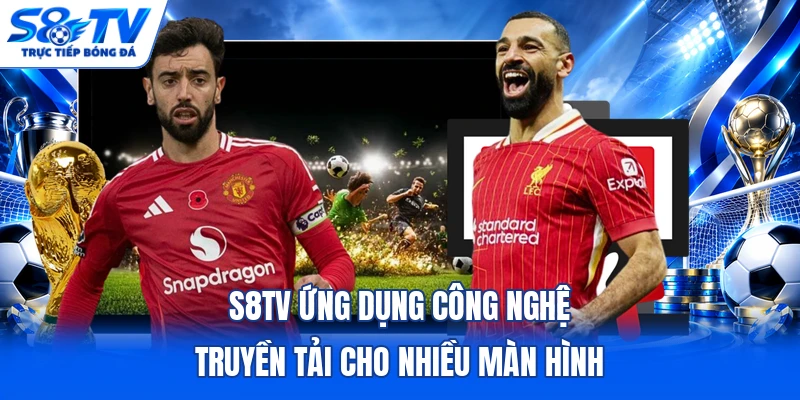 S8TV ứng dụng công nghệ truyền tải cho nhiều màn hình