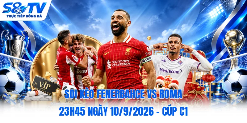 Soi kèo Fenerbahce vs Roma 23h45 ngày 10/9/2026 - Cúp C1