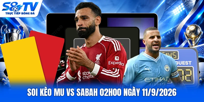 Soi kèo MU vs Sabah 02h00 ngày 11/9/2026