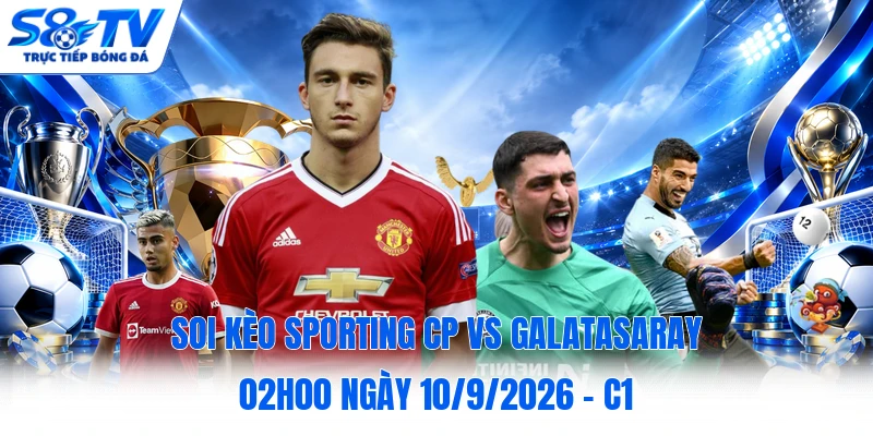 Soi kèo Sporting CP vs Galatasaray 02h00 ngày 10/9/2026 - C1