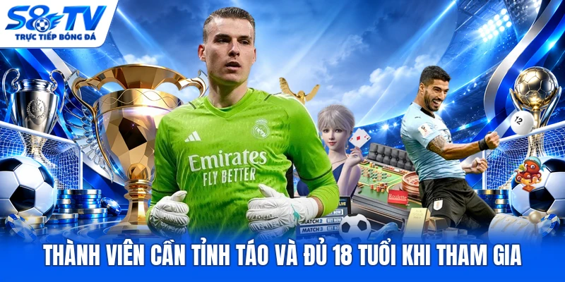 Thành viên cần tỉnh táo và đủ 18 tuổi khi tham gia