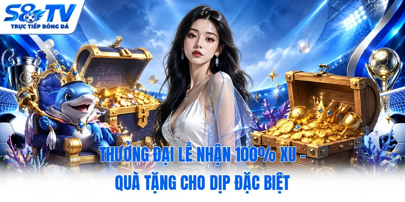 Thưởng Đại Lễ Nhận 100% Xu - Quà Tặng Cho Dịp Đặc Biệt