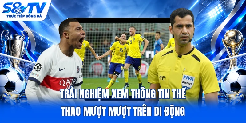 Trải nghiệm xem thông tin thể thao mượt mượt trên di động
