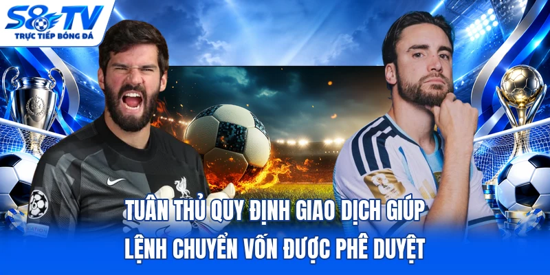Tuân thủ quy định giao dịch giúp lệnh chuyển vốn được phê duyệt