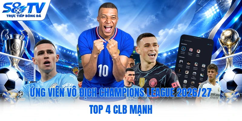 Ứng Viên Vô Địch Champions League 2026/27| Top 4 CLB Mạnh