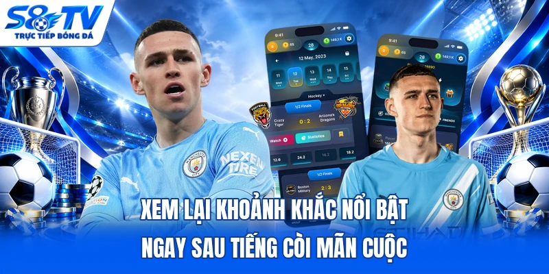 Xem lại khoảnh khắc nổi bật ngay sau tiếng còi mãn cuộc